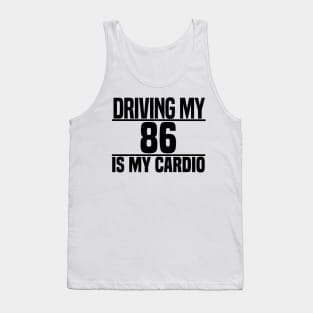 Driving my 86 is my cardio Tank Top